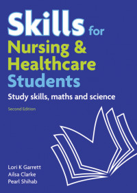 Skills for nursing and healthcare students : study skills, maths, and science 2nd ed.
