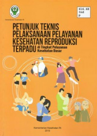 Petunjuk Teknis Pelaksanaan Pelayanaan Kesehatan Reproduksi Terpadu di Tingkat Pelayanan Kesehatan Dasar