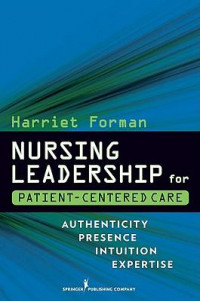 Nursing leadership for patient-centered care : authenticity, presence, intuition, expertise